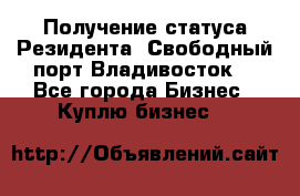 Получение статуса Резидента “Свободный порт Владивосток“ - Все города Бизнес » Куплю бизнес   